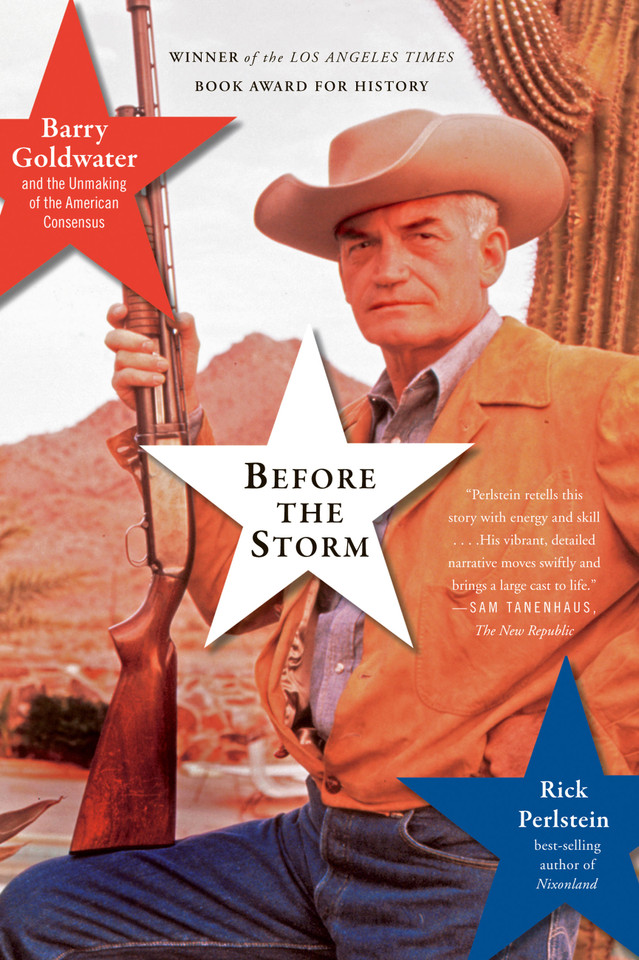 Before the Storm: Barry Goldwater and the Unmaking of the American Consensus book cover by Rick Perlstein