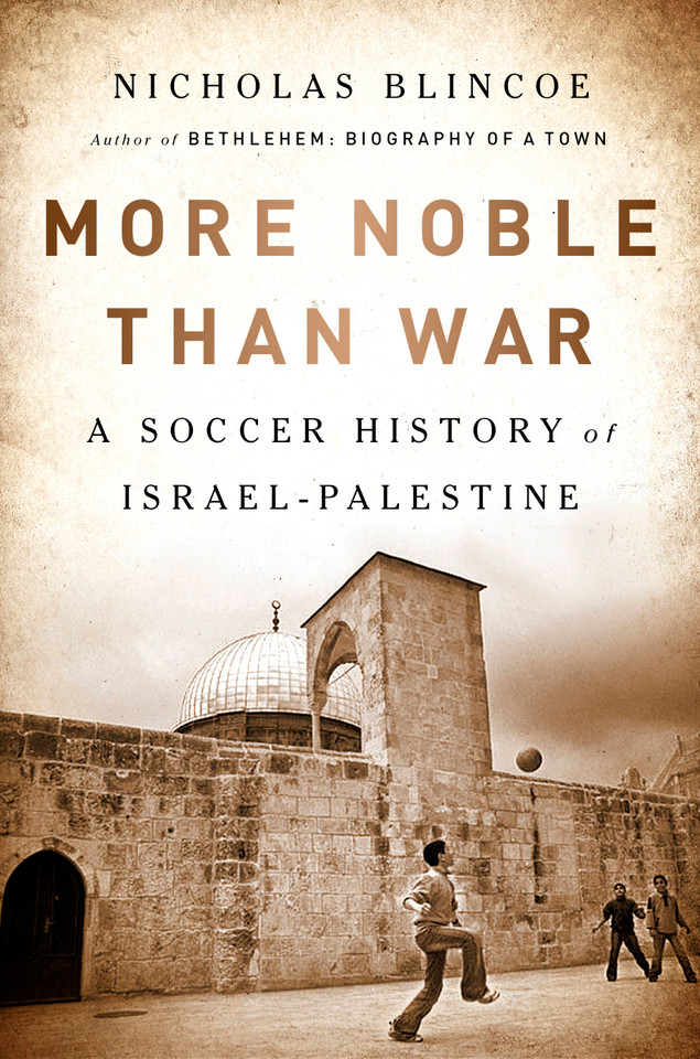 More Noble Than War: A Soccer History of Israel-Palestine book cover by Nicholas Blincoe