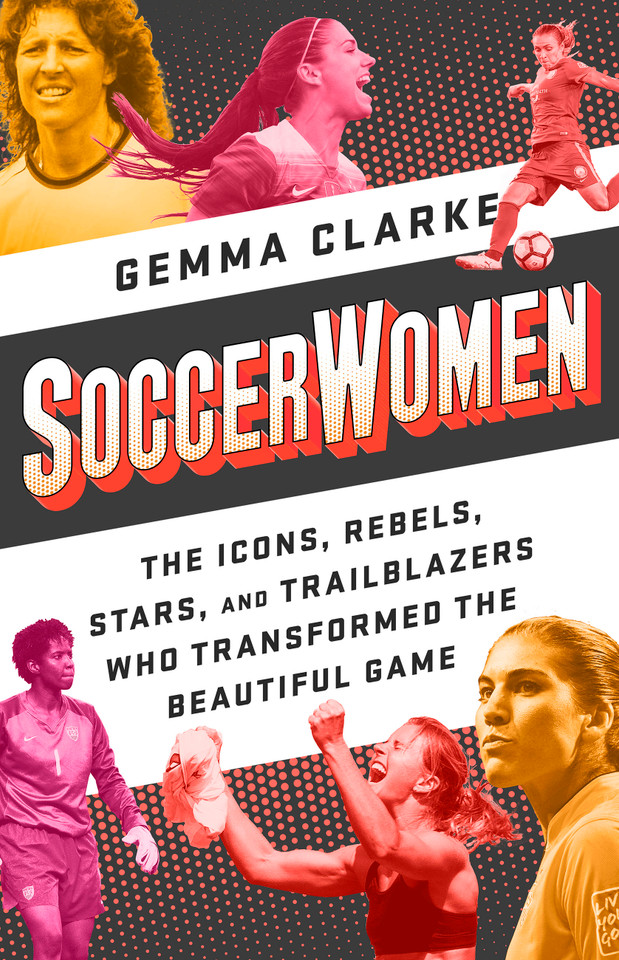 Soccerwomen: The Icons, Rebels, Stars, and Trailblazers Who Transformed the Beautiful Game book cover by Gemma Clarke
