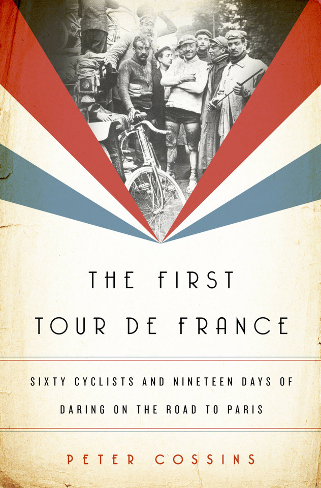 The First Tour de France: Sixty Cyclists and Nineteen Days of Daring on the Road to Paris book cover by Peter Cossins