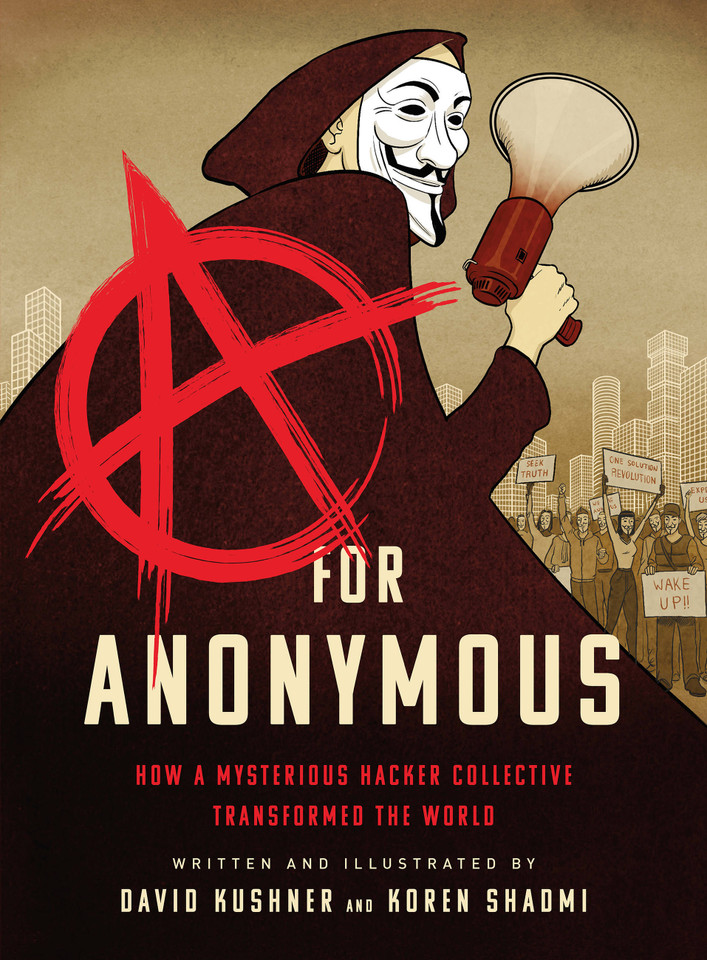 A for Anonymous: How a Mysterious Hacker Collective Transformed the World book cover by David Kushner