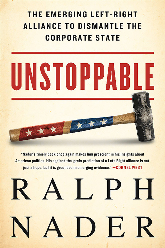 Unstoppable: The Emerging Left-Right Alliance to Dismantle the Corporate State book cover by Ralph Nader