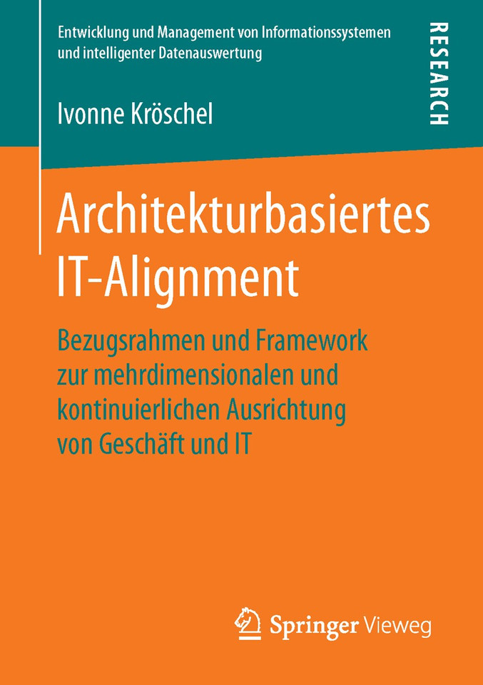 Architekturbasiertes IT-Alignment: Bezugsrahmen und Framework zur mehrdimensionalen und kontinuierlichen Ausrichtung von Geschäft und IT (Entwicklung und Management von Informationssystemen und intelligenter Datenauswertung) book cover by Ivonne Kröschel