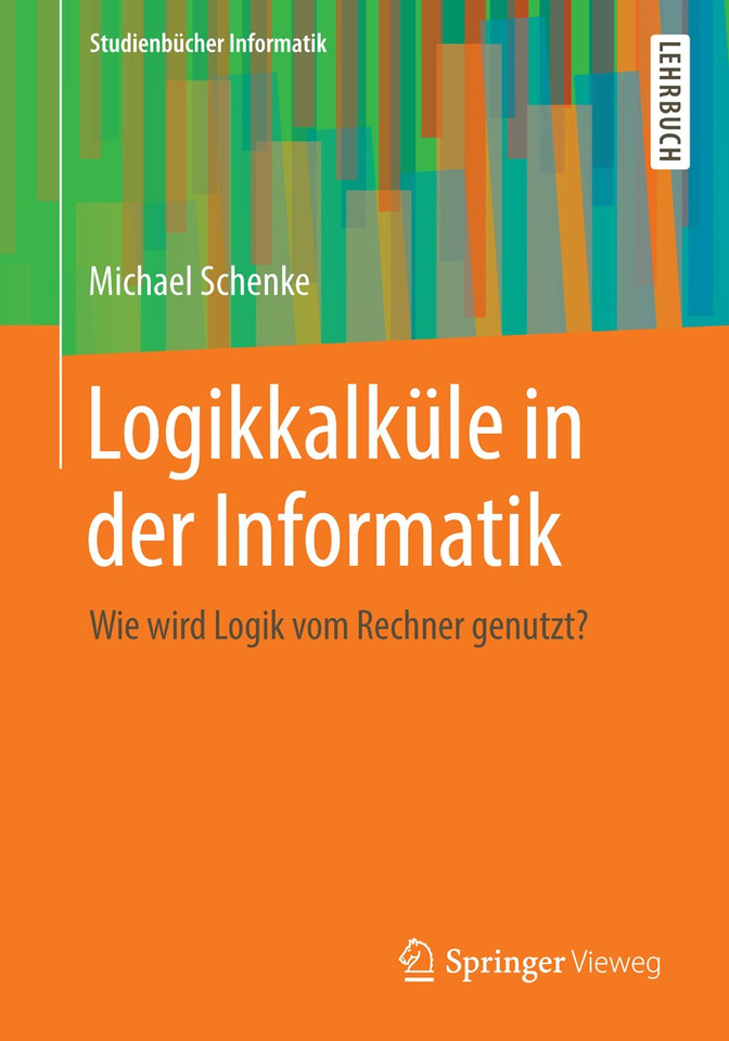 Logikkalküle in der Informatik: Wie wird Logik vom Rechner genutzt? (Studienbücher Informatik) book cover by Michael Schenke