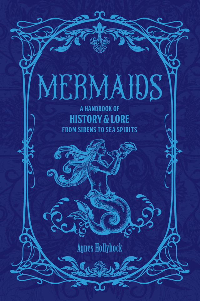 Mermaids: A Handbook of History & Lore from Sirens to Sea Spirits (Folklore Legends) book cover by Agnes Hollyhock