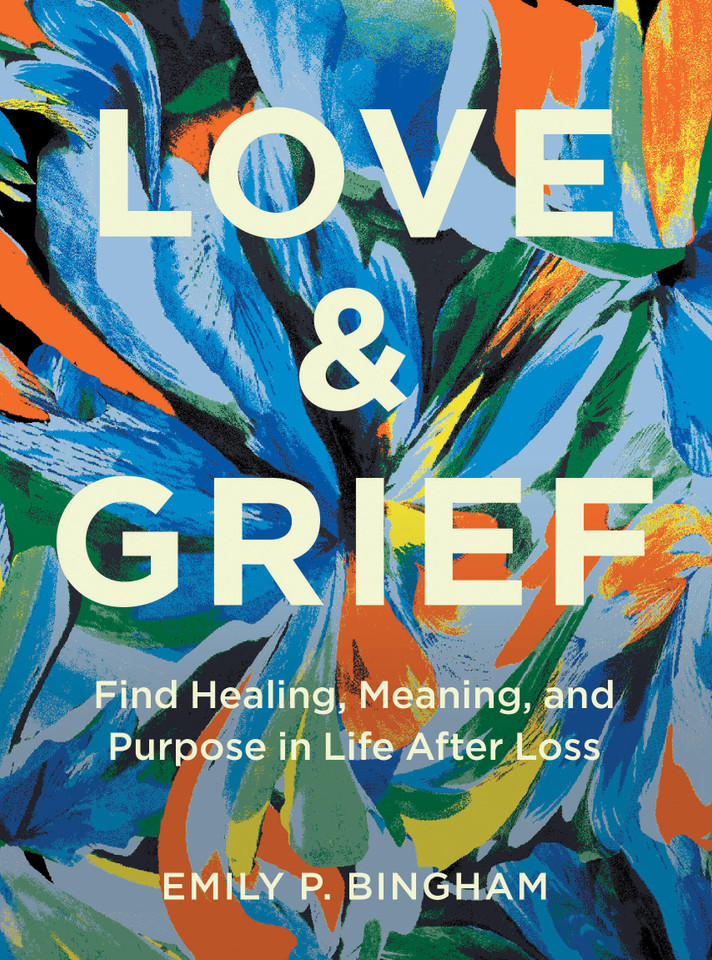 Love & Grief: Find Healing, Meaning, and Purpose in Life After Loss book cover by Emily P Bingham