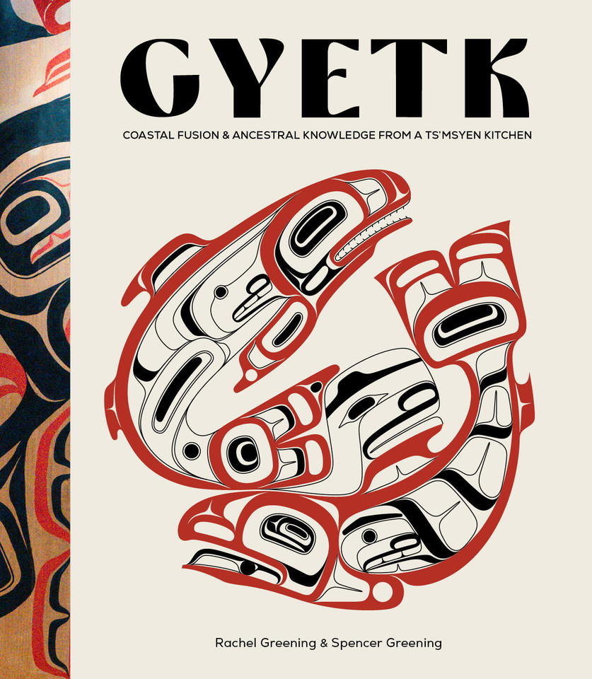 Gyetk: Coastal Fusion and Ancestral Knowledge from a Ts’msyen Kitchen book cover by Spencer Greening, Rachel Greening