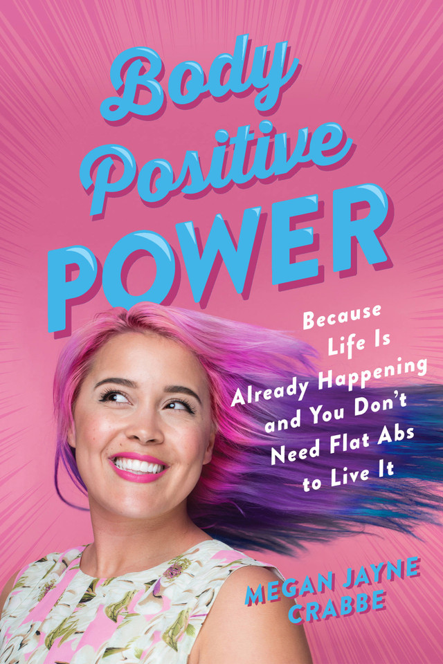 Body Positive Power: Because Life Is Already Happening and You Don't Need Flat Abs to Live It book cover by Megan Jayne Crabbe