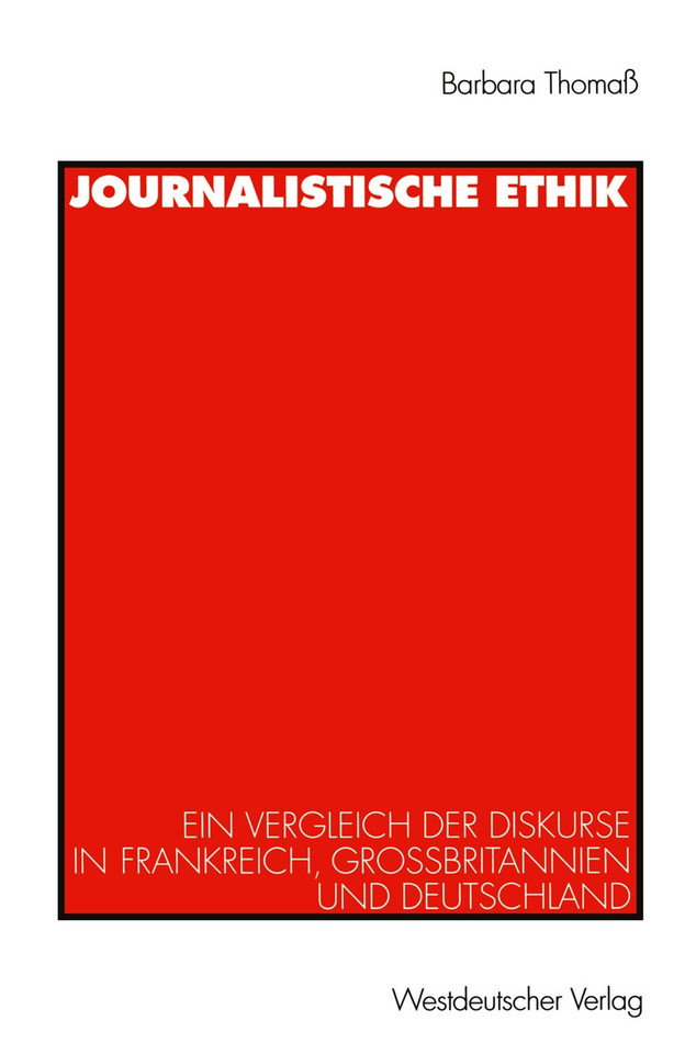 Journalistische Ethik: Ein Vergleich der Diskurse in Frankreich, Großbritannien und Deutschland book cover by Barbara Thomaß