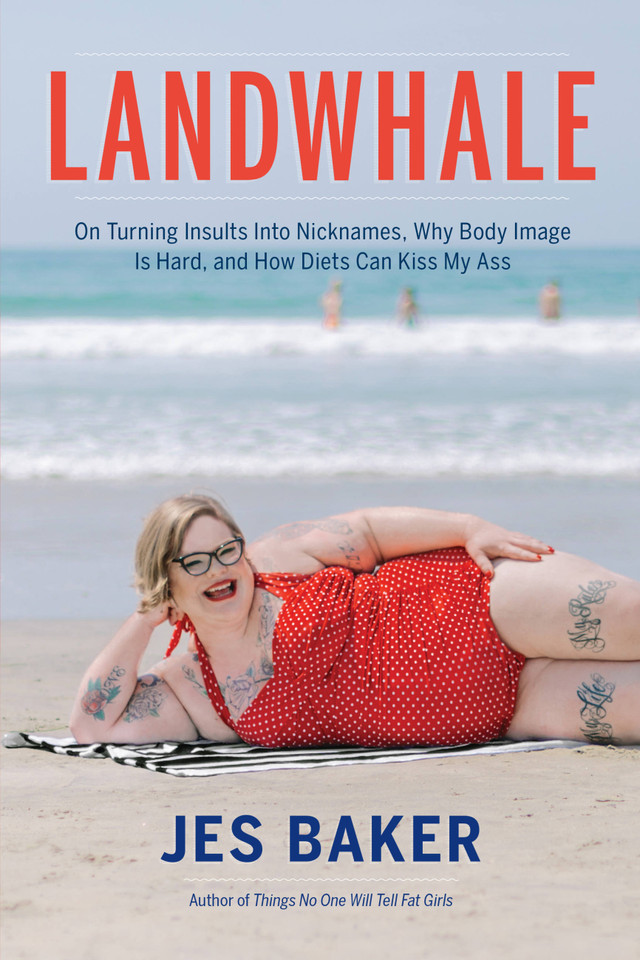 Landwhale: On Turning Insults Into Nicknames, Why Body Image Is Hard, and How Diets Can Kiss My Ass book cover by Jes Baker