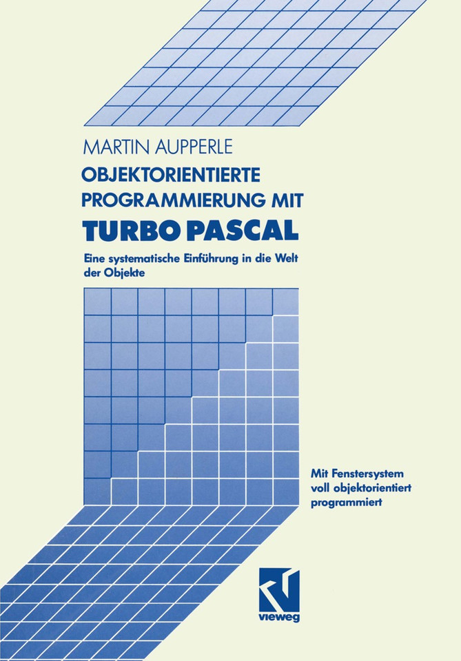 Objektorientierte Programmierung mit Turbo Pascal: Eine systematische Einführung in die Welt der Objekte book cover by Martin Aupperle