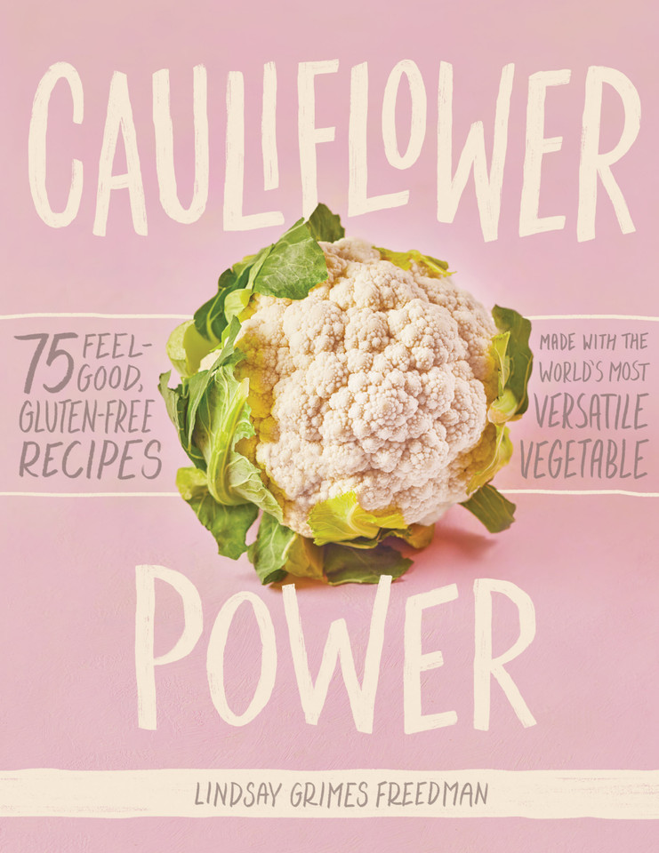 Cauliflower Power: 75 Feel-Good, Gluten-Free Recipes Made with the World’s Most Versatile Vegetable book cover by Lindsay Grimes Freedman
