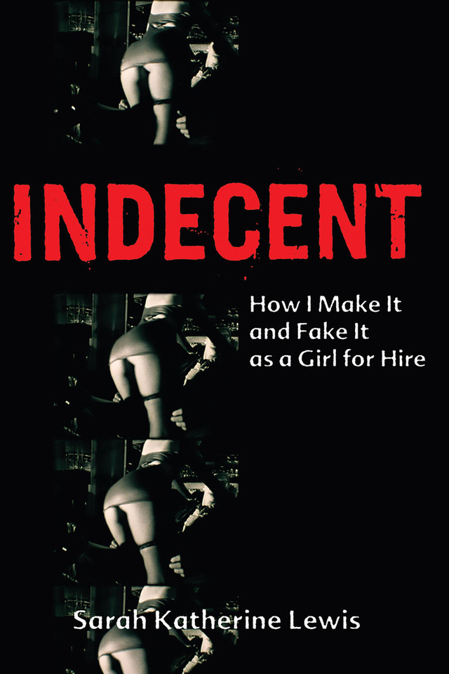 Indecent: How I Make It and Fake It as a Girl for Hire book cover by Sarah Katherine Lewis