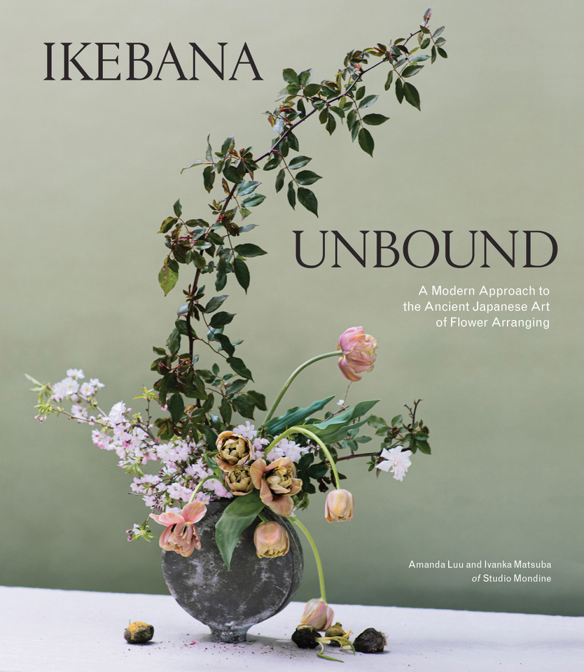 Ikebana Unbound: A Modern Approach to the Ancient Japanese Art of Flower Arranging book cover by Amanda Luu, Ivanka Matsuba