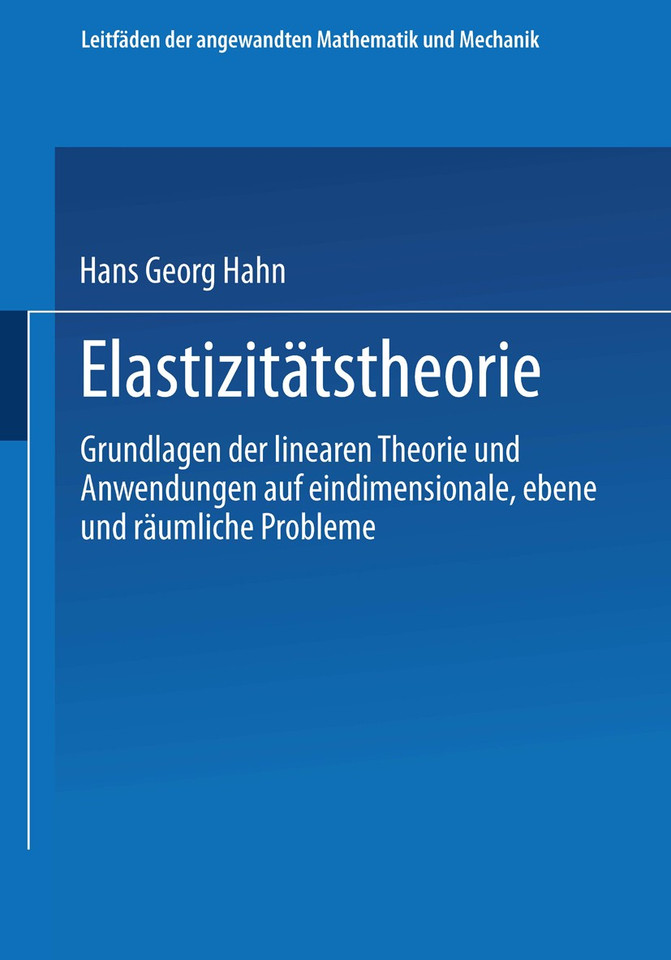 Elastizitätstheorie: Grundlagen der linearen Theorie und Anwendungen auf eindimensionale, ebene und räumliche Probleme (Leitfäden der angewandten Mathematik und Mechanik #62) book cover by Hans Georg Hahn