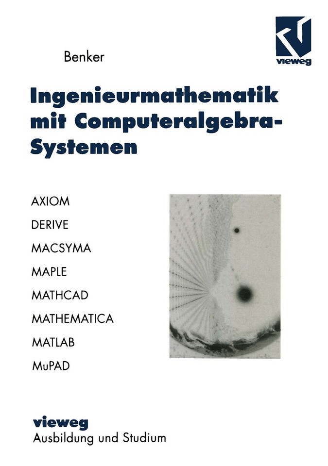 Ingenieurmathematik mit Computeralgebra-Systemen: AXIOM, DERIVE, MACSYMA, MAPLE, MATHCAD, MATHEMATICA, MATLAB und MuPAD in der Anwendung (Ausbildung und Studium) book cover by Hans Benker
