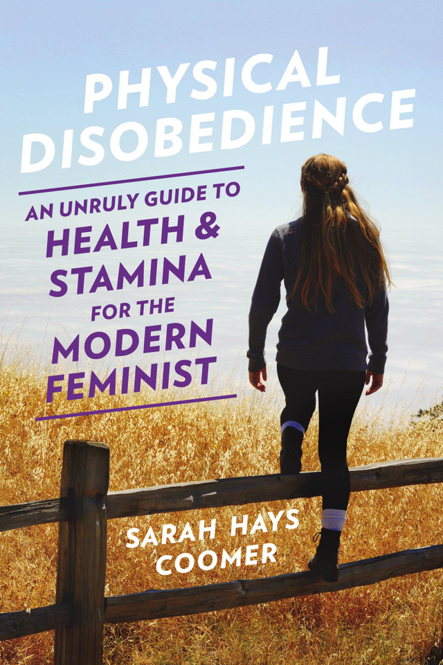 Physical Disobedience: An Unruly Guide to Health and Stamina for the Modern Feminist book cover by Sarah Hays Coomer