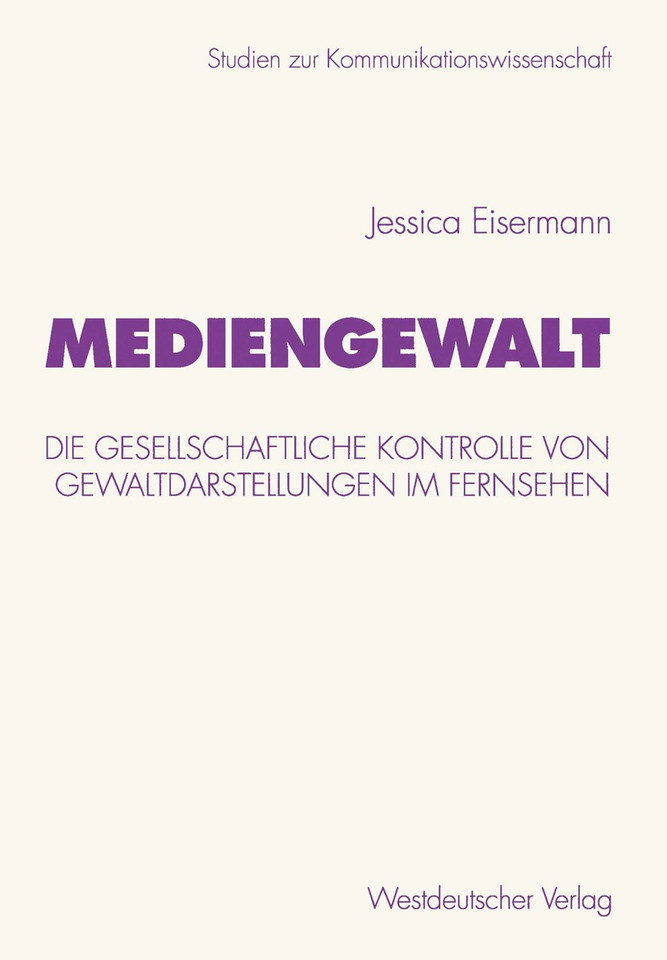 Mediengewalt: Die gesellschaftliche Kontrolle von Gewaltdarstellungen im Fernsehen (Studien zur Kommunikationswissenschaft #44) book cover by Jessica Eisermann