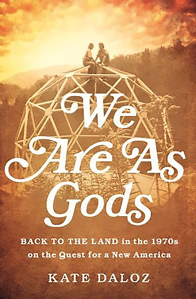 We Are As Gods: Back to the Land in the 1970s on the Quest for a New America book cover by Kate Daloz