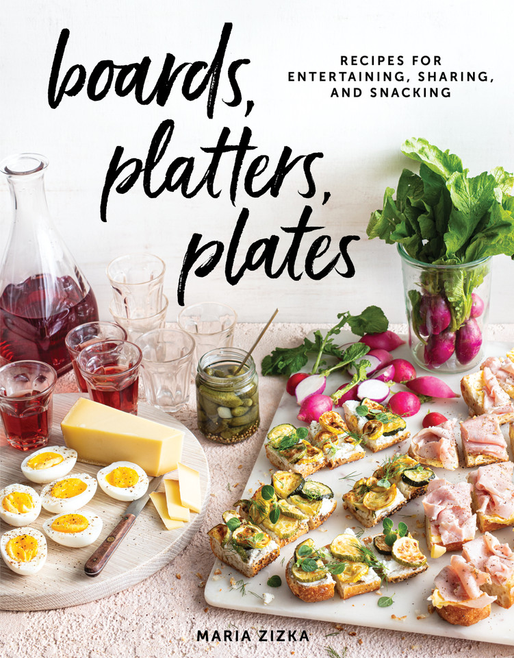Boards, Platters, Plates: Recipes for Entertaining, Sharing, and Snacking book cover by Maria Zizka