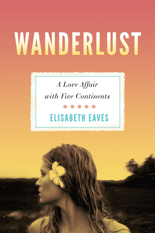 Wanderlust: A Love Affair with Five Continents book cover by Elisabeth Eaves