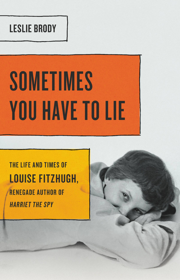 Sometimes You Have to Lie: The Life and Times of Louise Fitzhugh, Renegade Author of Harriet the Spy book cover by Leslie Brody