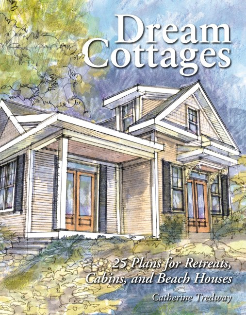 Dream Cottages: 25 Plans for Retreats, Cabins, and Beach Houses book cover by Catherine Tredway