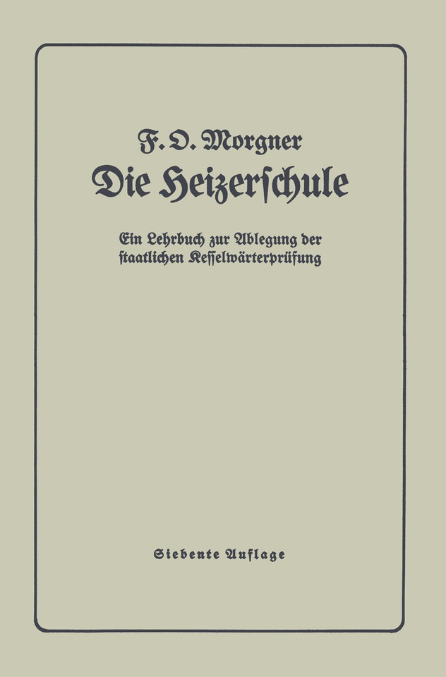 Die Heizerschule: Vorträge über die Bedienung und die Einrichtung von Dampfkesselanlagen und Niederdruckkesseln book cover by F. Morgner