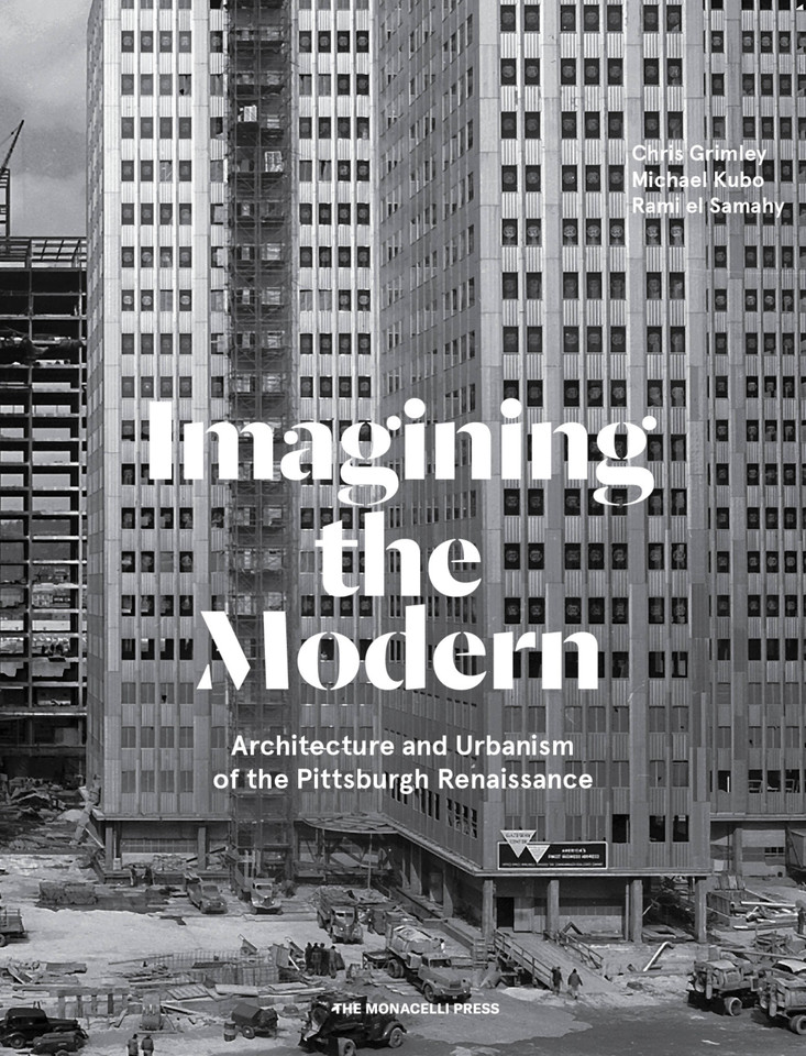 Imagining the Modern: Architecture and Urbanism of the Pittsburgh Renaissance book cover by Chris Grimley, Rami el Samahy, Michael Kubo