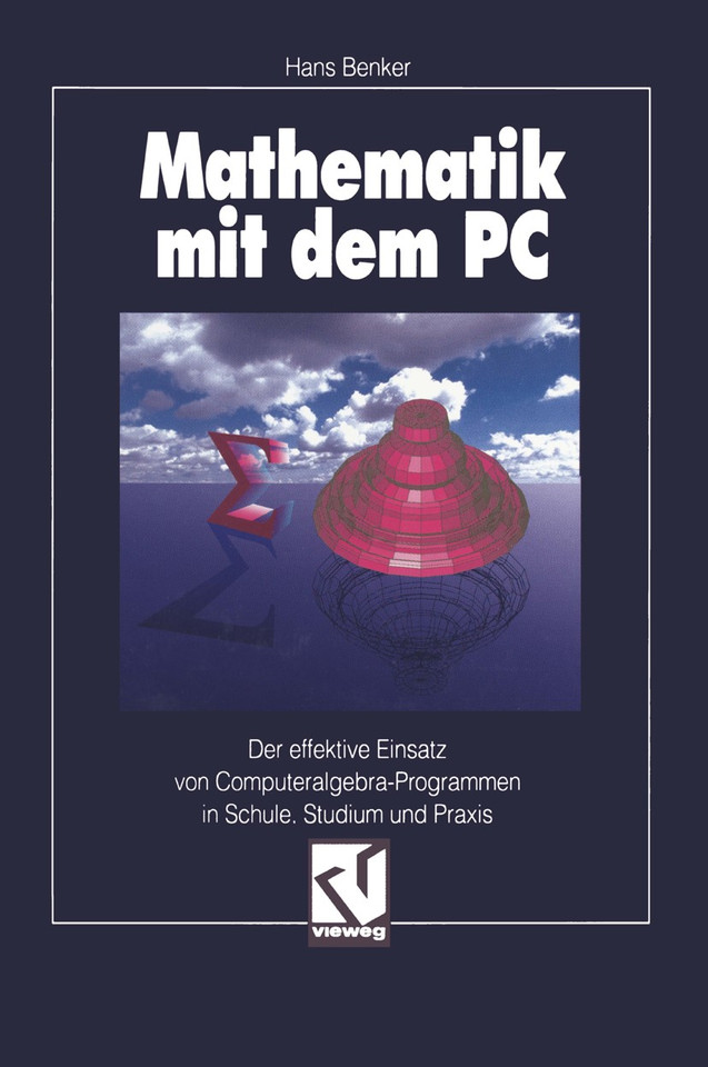 Mathematik mit dem PC: Der effektive Einsatz von Computeralgebra-Programmen in Schule, Studium und Praxis book cover by Hans Benker