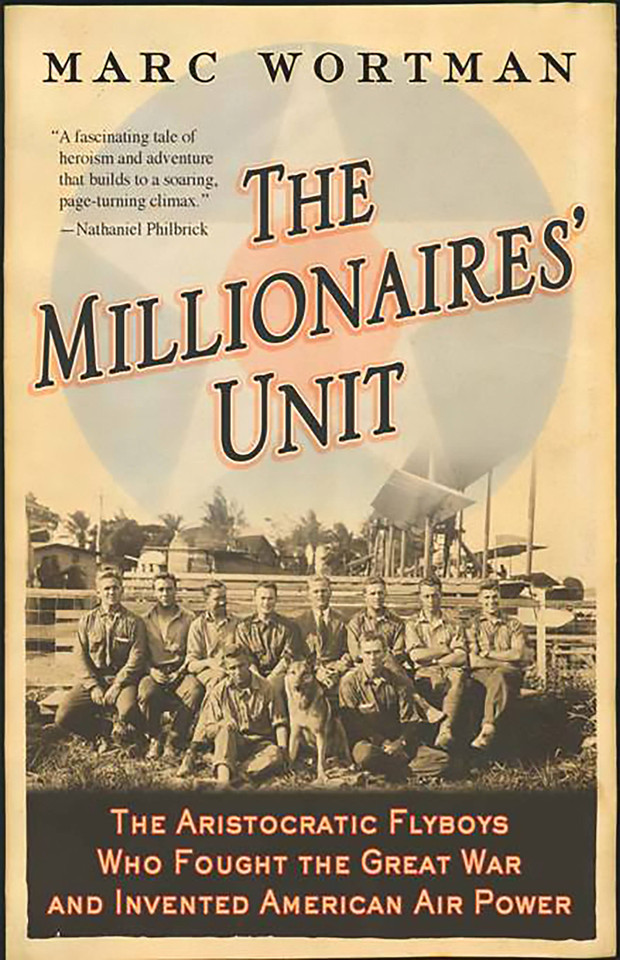 The Millionaires' Unit: The Aristocratic Flyboys Who Fought the Great War and Invented American Air Power book cover by Marc Wortman