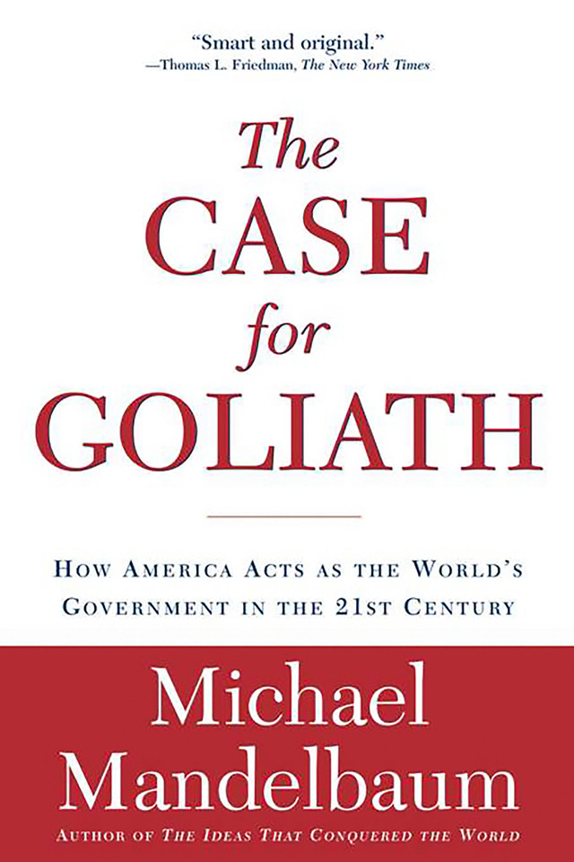 The Case for Goliath: How America Acts as the World’s Government in the book cover by Michael Mandelbaum