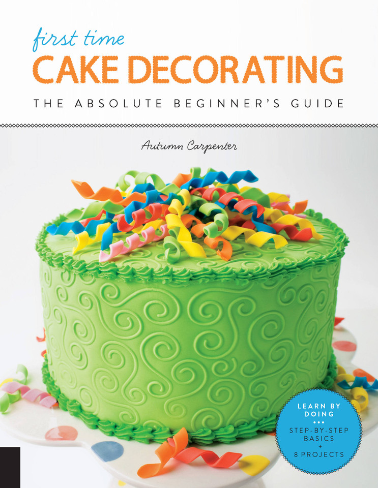 First Time Cake Decorating: The Absolute Beginner's Guide - Learn by Doing * Step-by-Step Basics + Projects (First Time) book cover by Autumn Carpenter