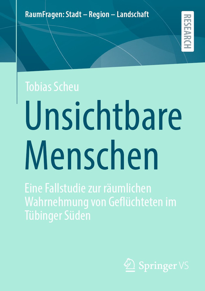 Unsichtbare Menschen: Eine Fallstudie zur räumlichen Wahrnehmung von Geflüchteten im Tübinger Süden (RaumFragen: Stadt – Region – Landschaft) book cover by Tobias Scheu