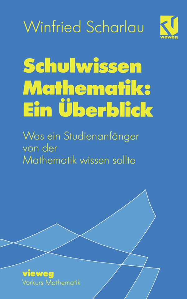 Schulwissen Mathematik: Ein Überblick: Was ein Studienanfänger von der Mathematik wissen sollte book cover by Winfried Scharlau