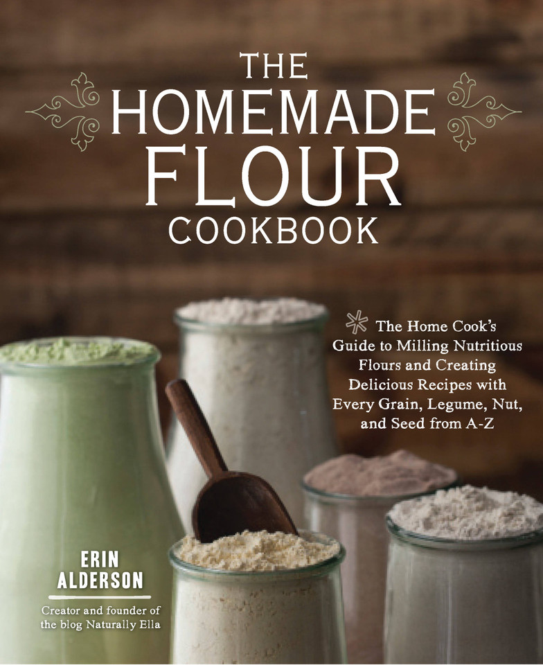 The Homemade Flour Cookbook: The Home Cook's Guide to Milling Nutritious Flours and Creating Delicious Recipes with Every Grain, Legume, Nut, and Seed from A-Z book cover by Erin Alderson