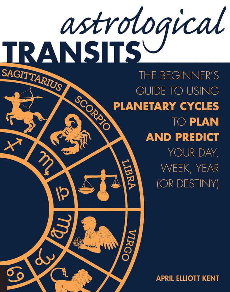 Astrological Transits: The Beginner's Guide to Using Planetary Cycles to Plan and Predict Your Day, Week, Year (or Destiny) book cover by April Elliott Kent
