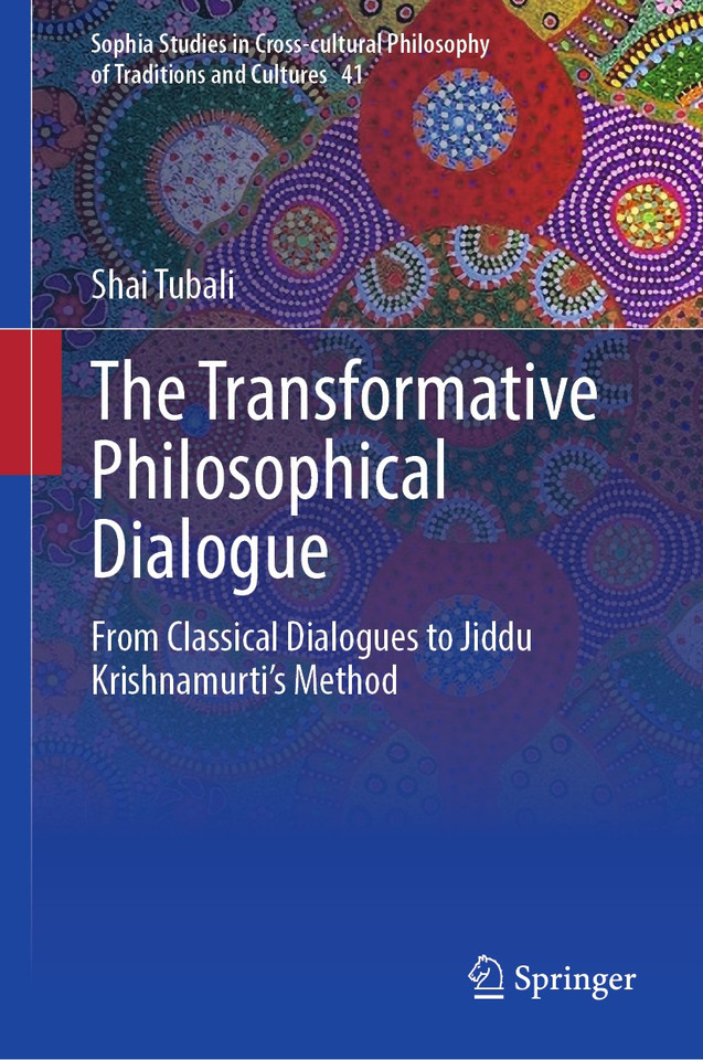 The Transformative Philosophical Dialogue: From Classical Dialogues to Jiddu Krishnamurti’s Method (Sophia Studies in Cross-cultural Philosophy of Traditions and Cultures #41) book cover by Shai Tubali