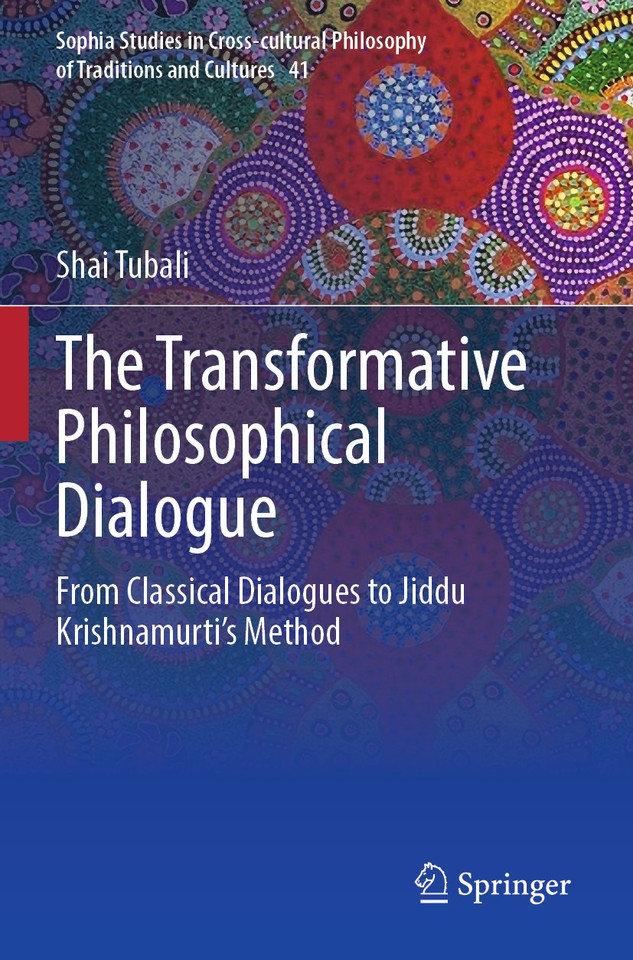 The Transformative Philosophical Dialogue: From Classical Dialogues to Jiddu Krishnamurti’s Method (Sophia Studies in Cross-cultural Philosophy of Traditions and Cultures #41) book cover by Shai Tubali