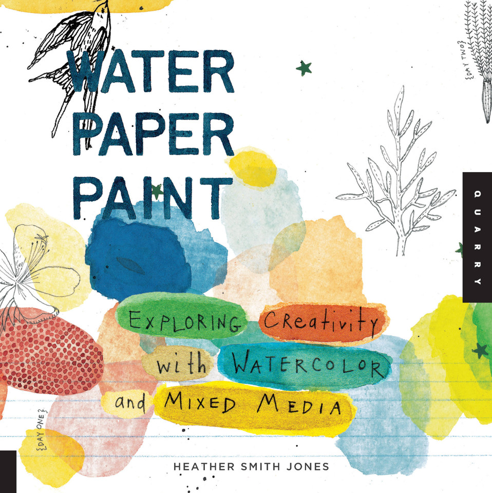 Water Paper Paint: Exploring Creativity with Watercolor and Mixed Media book cover by Heather Jones
