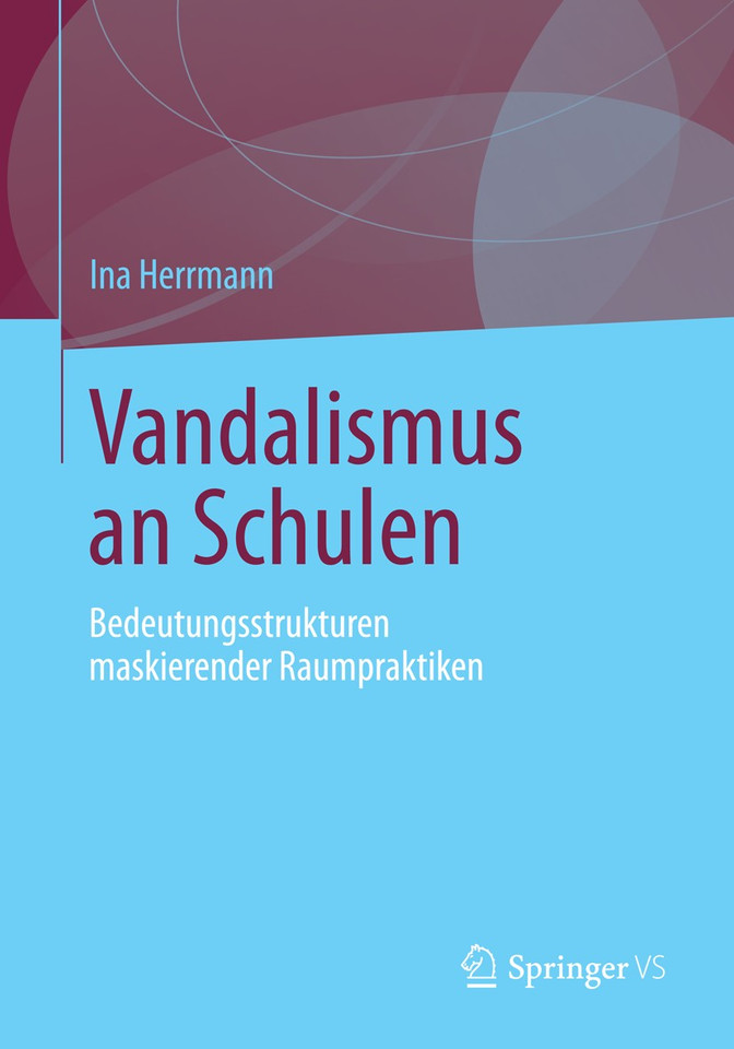 Vandalismus an Schulen: Bedeutungsstrukturen maskierender Raumpraktiken book cover by Ina Herrmann