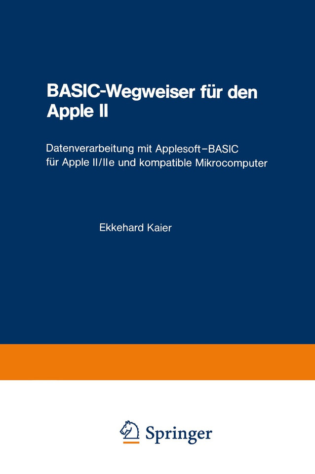 BASIC-Wegweiser für den Apple II: Datenverarbeitung mit Applesoft—BASIC für Apple II/IIe und kompatible Mikrocomputer book cover by Ekkehard Kaier