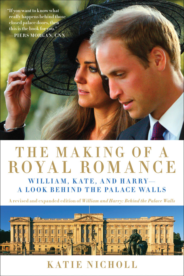 The Making of a Royal Romance: William, Kate, and Harry -- A Look Behind the Palace Walls (A revised and expanded edition of William and Harry: Behind the Palace Walls) book cover by Katie Nicholl