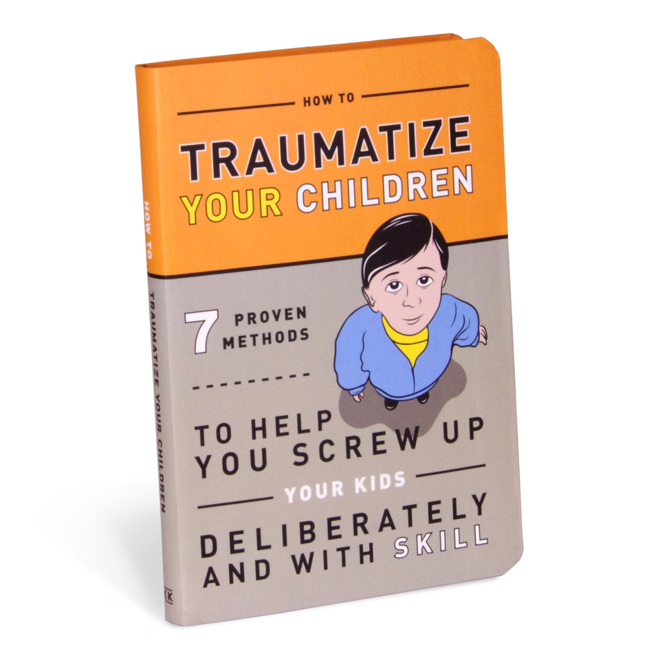 How to Traumatize Your Children: 7 Proven Methods to Help You Screw Up Your Kids Deliberately and with Skill (Knock Knock Self-Hurt Books) book cover by Knock Knock