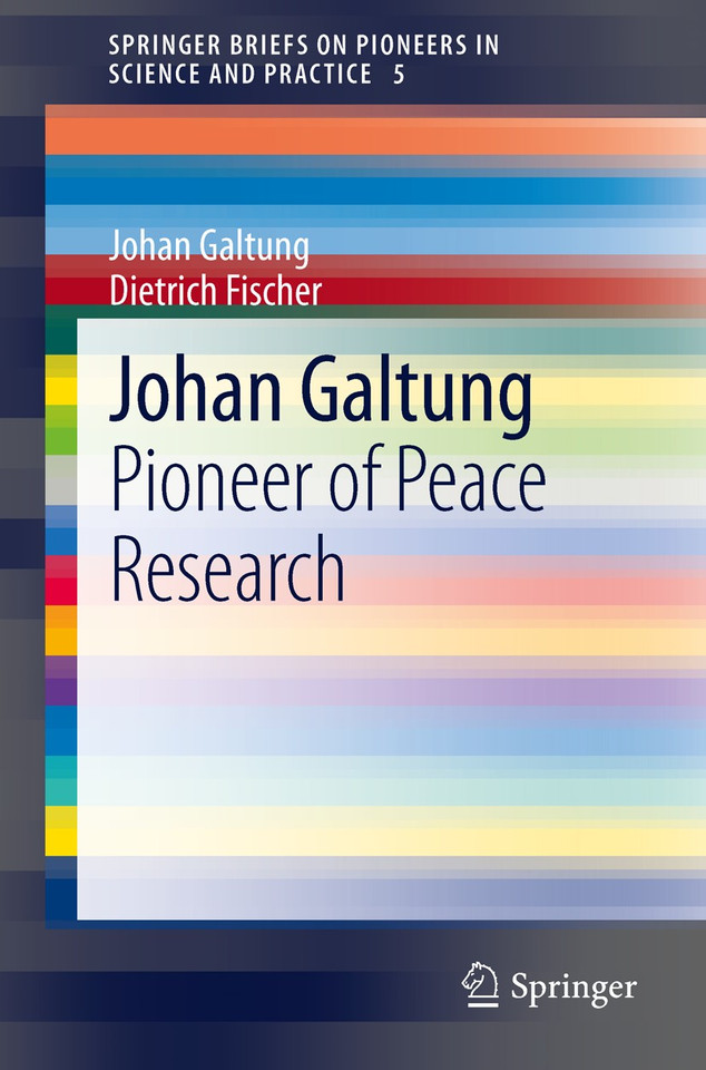 Johan Galtung: Pioneer of Peace Research (SpringerBriefs on Pioneers in Science and Practice #5) book cover by Johan Galtung, Dietrich Fischer