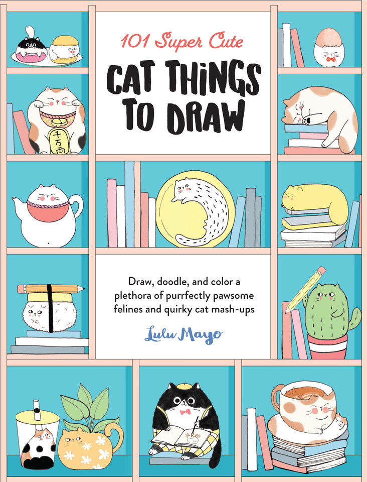 101 Super Cute Cat Things to Draw: Draw, doodle, and color a plethora of purrfectly pawsome felines and quirky cat mash-ups (101 Things to Draw) book cover by Lulu Mayo