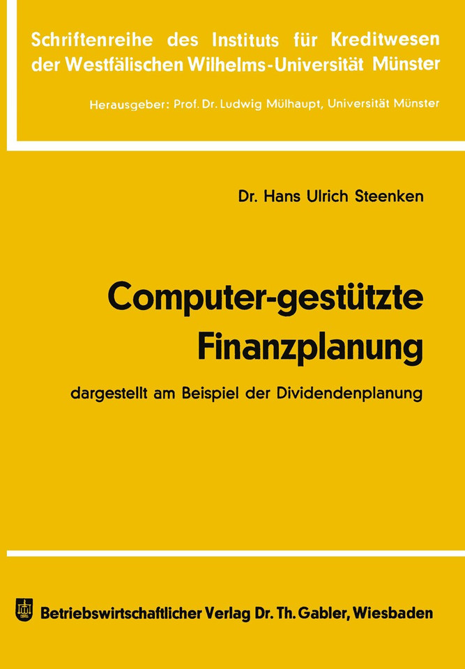 Computer-gestützte Finanzplanung: dargestellt am Beispiel der Dividendenplanung (Schriftenreihe des Instituts für Kreditwesen der Westfälischen Wilhelms-Universität Münster #18) book cover by Hans Ulrich Steenken
