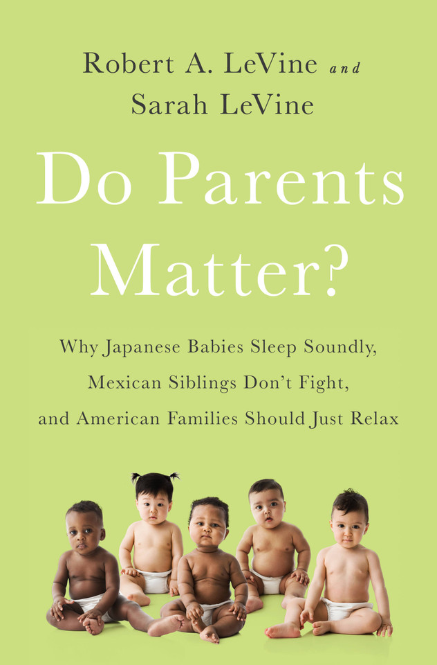 Do Parents Matter?: Why Japanese Babies Sleep Soundly, Mexican Siblings Don't Fight, and American Families Should Just Relax book cover by Robert A. LeVine, Sarah LeVine