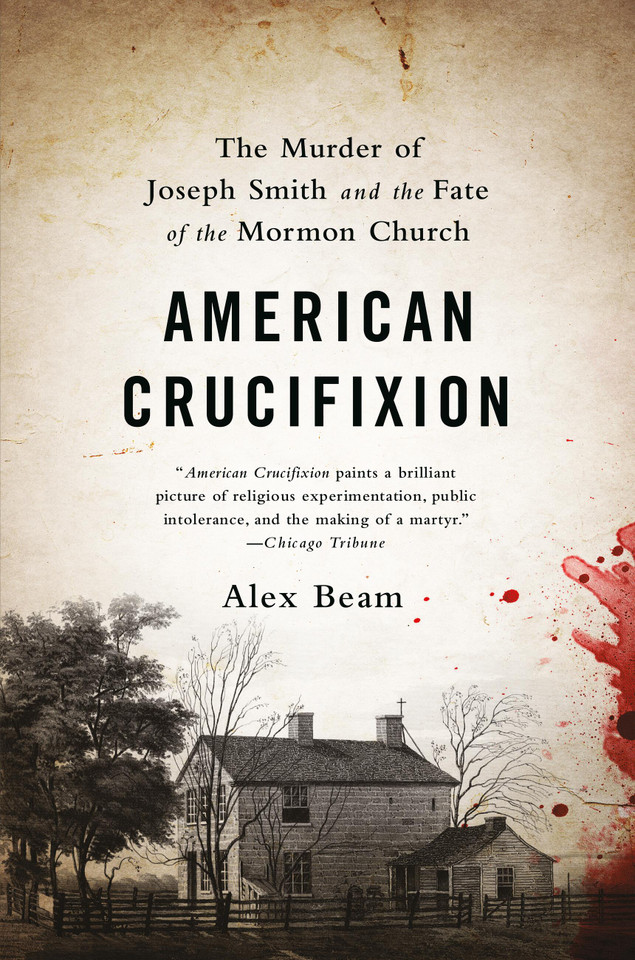 American Crucifixion: The Murder of Joseph Smith and the Fate of the Mormon Church book cover by Alex Beam