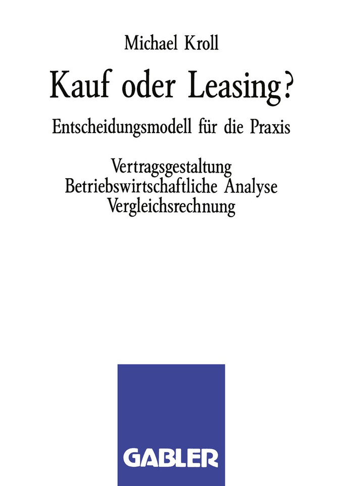 Kauf oder Leasing?: Entscheidungsmodell für die Praxis. Vertragsgestaltung Betriebswirtschaftliche Analyse Vergleichsrechnung book cover by Michael Kroll